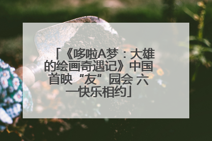《哆啦A梦：大雄的绘画奇遇记》中国首映“友”园会 六一快乐相约