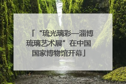 “琉光璃彩—淄博琉璃艺术展”在中国国家博物馆开幕