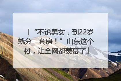 “不论男女，到22岁就分一套房！”山东这个村，让全网都羡慕了