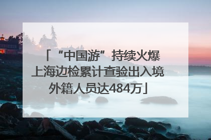 “中国游”持续火爆 上海边检累计查验出入境外籍人员达484万