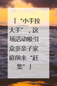 “小手拉大手”，这场活动吸引众多亲子家庭前来“赶集”