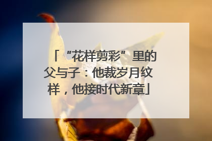 “花样剪彩”里的父与子：他裁岁月纹样，他接时代新章