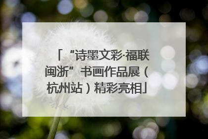“诗墨文彩·福联闽浙”书画作品展（杭州站）精彩亮相