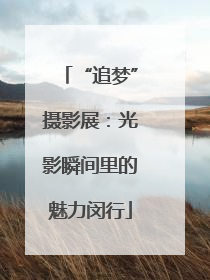 “追梦”摄影展：光影瞬间里的魅力闵行
