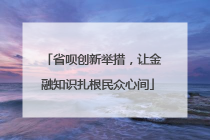 省呗创新举措，让金融知识扎根民众心间