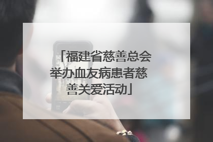 福建省慈善总会举办血友病患者慈善关爱活动