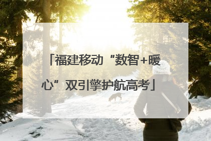 福建移动“数智+暖心”双引擎护航高考