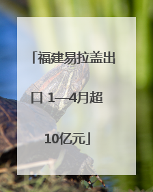 福建易拉盖出口 1—4月超10亿元