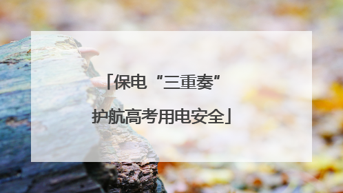 保电“三重奏” 护航高考用电安全