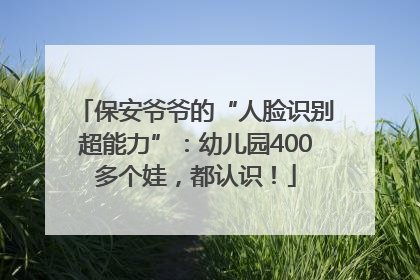 保安爷爷的“人脸识别超能力”：幼儿园400多个娃，都认识！