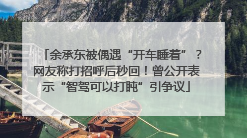 余承东被偶遇“开车睡着”？网友称打招呼后秒回！曾公开表示“智驾可以打盹”引争议