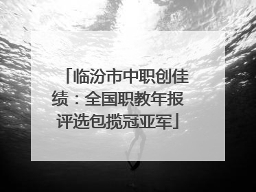 临汾市中职创佳绩：全国职教年报评选包揽冠亚军