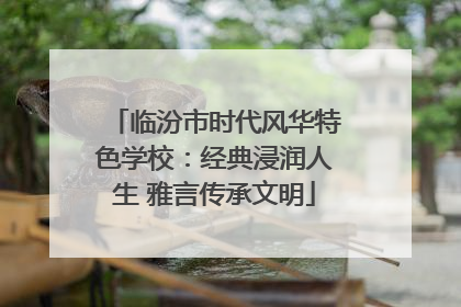临汾市时代风华特色学校：经典浸润人生 雅言传承文明
