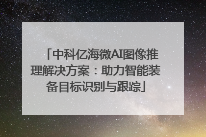 中科亿海微AI图像推理解决方案：助力智能装备目标识别与跟踪