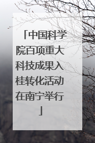 中国科学院百项重大科技成果入桂转化活动在南宁举行
