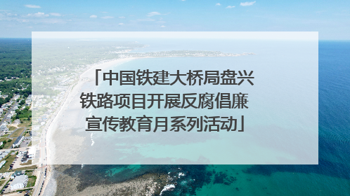中国铁建大桥局盘兴铁路项目开展反腐倡廉宣传教育月系列活动