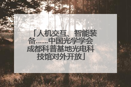 人机交互、智能装备……中国光学学会成都科普基地光电科技馆对外开放