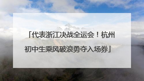代表浙江决战全运会！杭州初中生乘风破浪勇夺入场券