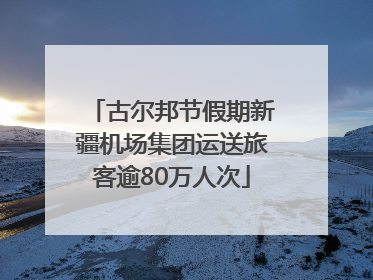 古尔邦节假期新疆机场集团运送旅客逾80万人次