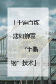 千锤百炼 薄如蝉翼——“手撕钢”技术