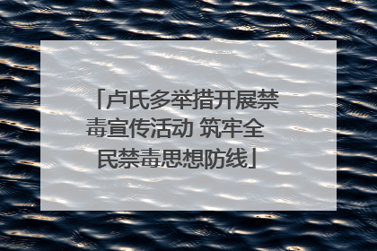 卢氏多举措开展禁毒宣传活动 筑牢全民禁毒思想防线
