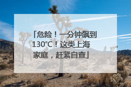 危险！一分钟飙到130℃！这类上海家庭，赶紧自查