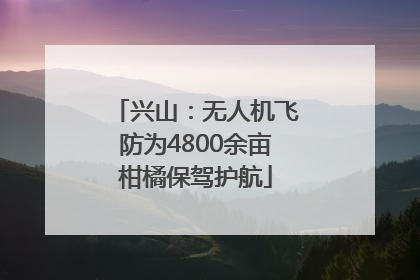 兴山：无人机飞防为4800余亩柑橘保驾护航