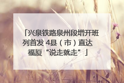 兴泉铁路泉州段增开班列首发 4县（市）直达福厦“说走就走”