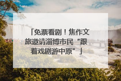 免票看剧！焦作文旅邀请淄博市民“跟着戏剧游中原”
