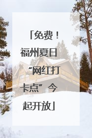 免费！福州夏日“网红打卡点”今起开放