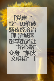 党建“三找”思维破题夜经济治理 滨城区彭李街道让“堵心路”变身“烟火文明街”