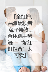 全红婵、昌雅妮顶着兔子特效，合体跳手势舞！“妮红灯组合”太可爱