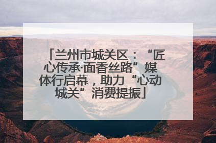 兰州市城关区：“匠心传承·面香丝路”媒体行启幕，助力“心动城关”消费提振