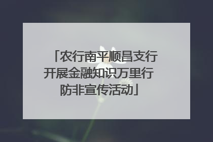 农行南平顺昌支行开展金融知识万里行防非宣传活动