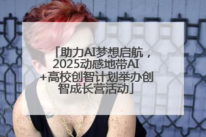 助力AI梦想启航，2025动感地带AI+高校创智计划举办创智成长营活动