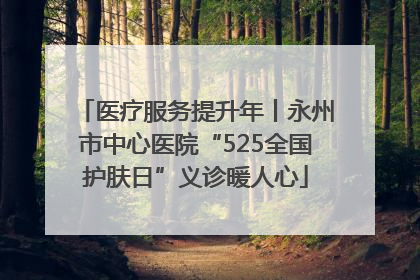医疗服务提升年丨永州市中心医院“525全国护肤日”义诊暖人心