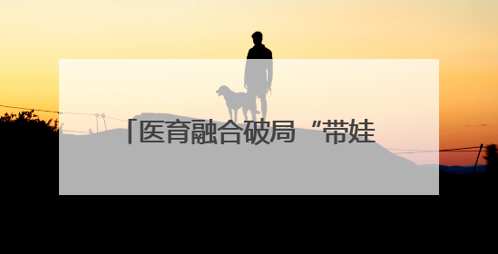 医育融合破局“带娃困境” 常州打造“医育结合”新样板