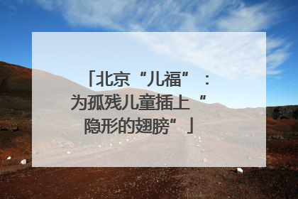 北京“儿福”：为孤残儿童插上“隐形的翅膀”