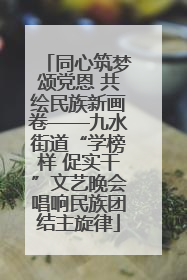 同心筑梦颂党恩 共绘民族新画卷——九水街道“学榜样 促实干”文艺晚会唱响民族团结主旋律
