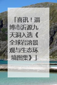喜讯！淄博市沂源九天洞入选《全球岩溶景观与生态环境图集》
