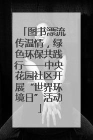 图书漂流传温情，绿色环保共践行——中央花园社区开展“世界环境日”活动
