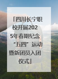 四川长宁职校开展2025年春期纪念“五四”运动暨新团员入团仪式