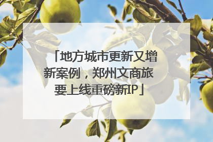 地方城市更新又增新案例，郑州文商旅要上线重磅新IP
