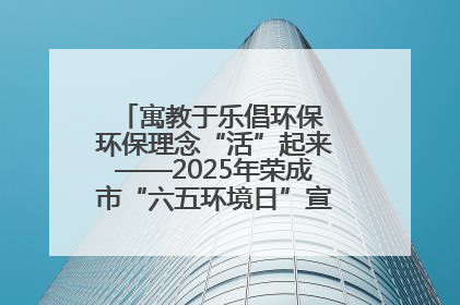 寓教于乐倡环保 环保理念“活”起来——2025年荣成市“六五环境日”宣传活动圆满举行