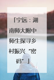 宁远：湖南师大附中师生探寻乡村振兴“密码”