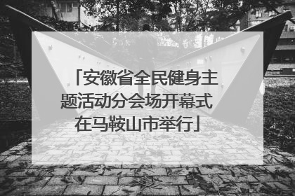 安徽省全民健身主题活动分会场开幕式在马鞍山市举行