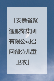 安徽省聚通服饰集团有限公司召回部分儿童卫衣