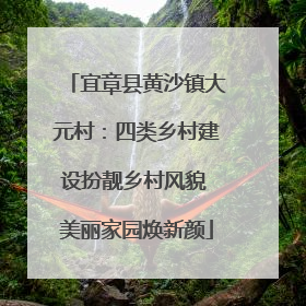 宜章县黄沙镇大元村：四类乡村建设扮靓乡村风貌 美丽家园焕新颜