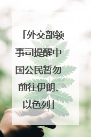 外交部领事司提醒中国公民暂勿前往伊朗、以色列