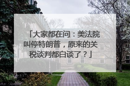 大家都在问：美法院叫停特朗普，原来的关税谈判都白谈了？